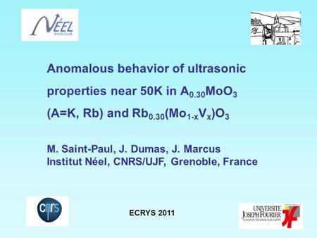 ECRYS 2011 Anomalous behavior of ultrasonic properties near 50K in A 0.30 MoO 3 (A=K, Rb) and Rb 0.30 (Mo 1-x V x )O 3 M. Saint-Paul, J. Dumas, J. Marcus.