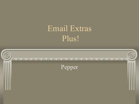 Email Extras Plus! Pepper. Objectives E-mail extra knowledge Cookies Picture handling when creating site.