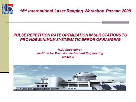 PULSE REPETITION RATE OPTMIZATION IN SLR STATIONS TO PROVIDE MINIMUM SYSTEMATIC ERROR OF RANGING M.A. Sadovnikov M.A. Sadovnikov Institute for Precision.