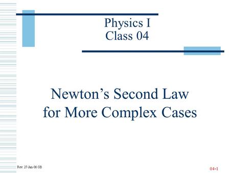 04-1 Physics I Class 04 Newton’s Second Law for More Complex Cases.