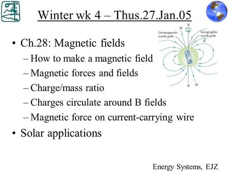 Winter wk 4 – Thus.27.Jan.05 Ch.28: Magnetic fields –How to make a magnetic field –Magnetic forces and fields –Charge/mass ratio –Charges circulate around.