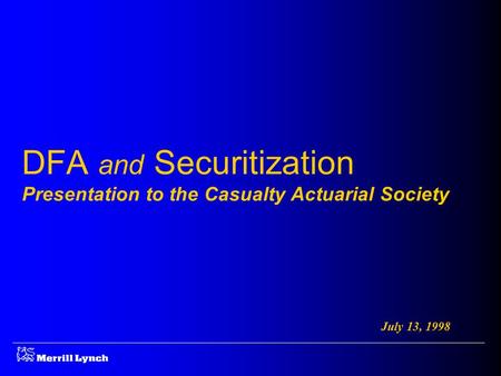 DFA and Securitization Presentation to the Casualty Actuarial Society July 13, 1998.