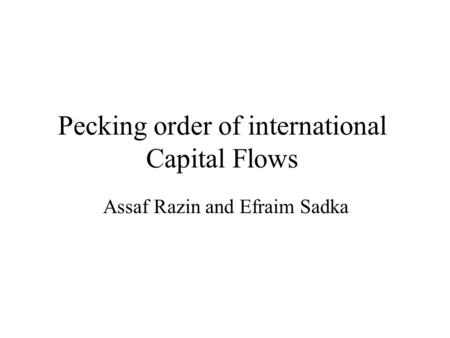 Pecking order of international Capital Flows Assaf Razin and Efraim Sadka.