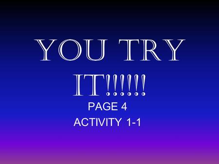 YOU TRY IT!!!!!! PAGE 4 ACTIVITY 1-1 About Me I like to make powerpoint presentations!!!!!! It is so much fun to make powerpoint presentations!!!!!!!!