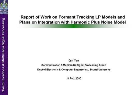 Communications & Multimedia Signal Processing Report of Work on Formant Tracking LP Models and Plans on Integration with Harmonic Plus Noise Model Qin.