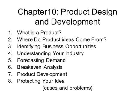 Chapter10: Product Design and Development 1.What is a Product? 2.Where Do Product ideas Come From? 3.Identifying Business Opportunities 4.Understanding.