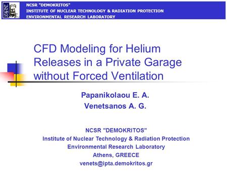 CFD Modeling for Helium Releases in a Private Garage without Forced Ventilation Papanikolaou E. A. Venetsanos A. G. NCSR DEMOKRITOS Institute of Nuclear.