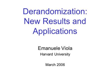 Derandomization: New Results and Applications Emanuele Viola Harvard University March 2006.