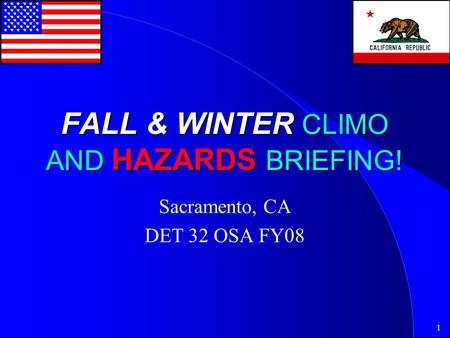 1 FALL & WINTER CLIMO AND HAZARDS BRIEFING! Sacramento, CA DET 32 OSA FY08.