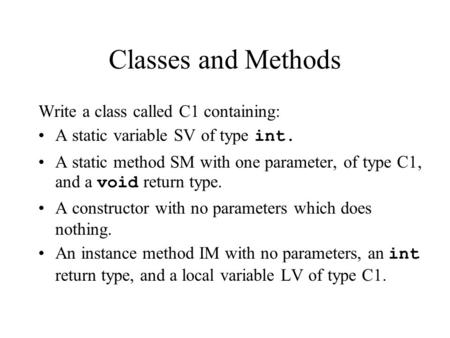 Classes and Methods Write a class called C1 containing: A static variable SV of type int. A static method SM with one parameter, of type C1, and a void.