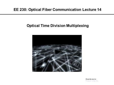 EE 230: Optical Fiber Communication Lecture 14 From the movie Warriors of the Net Optical Time Division Multiplexing.