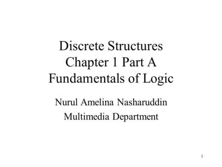Discrete Structures Chapter 1 Part A Fundamentals of Logic Nurul Amelina Nasharuddin Multimedia Department 1.