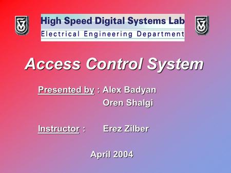 Access Control System Presented by : Alex Badyan Oren Shalgi Oren Shalgi Instructor : Erez Zilber April 2004 April 2004.