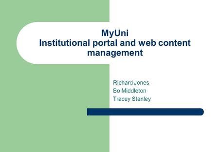 MyUni Institutional portal and web content management Richard Jones Bo Middleton Tracey Stanley.