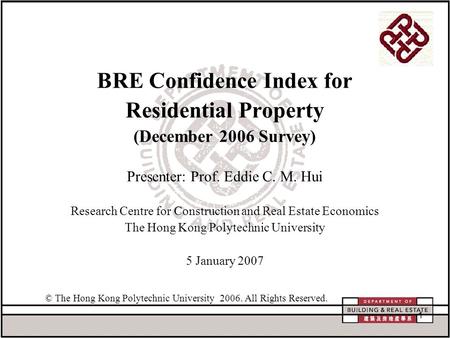 1 BRE Confidence Index for Residential Property (December 2006 Survey) Presenter: Prof. Eddie C. M. Hui Research Centre for Construction and Real Estate.