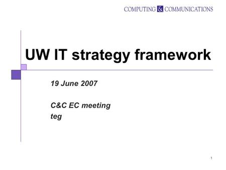 1 UW IT strategy framework 19 June 2007 C&C EC meeting teg.