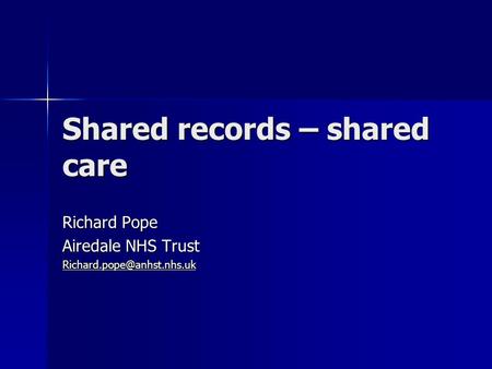 Shared records – shared care Richard Pope Airedale NHS Trust