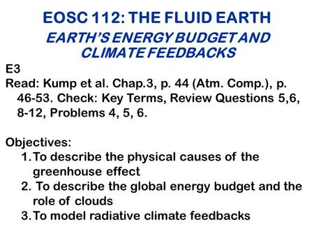 EOSC 112: THE FLUID EARTH EARTH’S ENERGY BUDGET AND CLIMATE FEEDBACKS E3 Read: Kump et al. Chap.3, p. 44 (Atm. Comp.), p. 46-53. Check: Key Terms, Review.