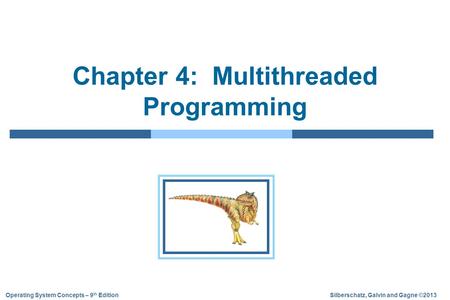 Silberschatz, Galvin and Gagne ©2013Operating System Concepts – 9 th Edition Chapter 4: Multithreaded Programming.