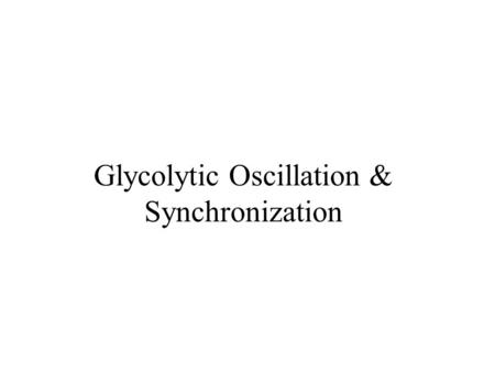 Glycolytic Oscillation & Synchronization. Simplified glycolytic pathway.