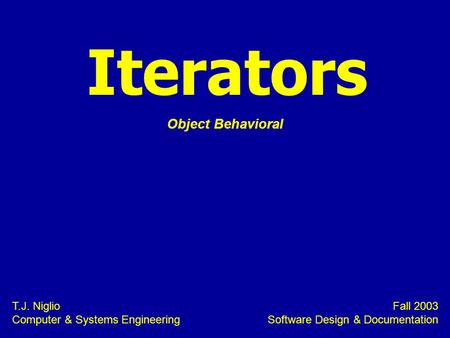 Iterators T.J. Niglio Computer & Systems Engineering Fall 2003 Software Design & Documentation Object Behavioral.