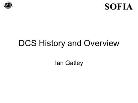 SOFIA DCS History and Overview Ian Gatley. SOFIA March 7-8 2000DCS Preliminary Design Review2 The South Pole CARA Project: A DCS demonstration A data.