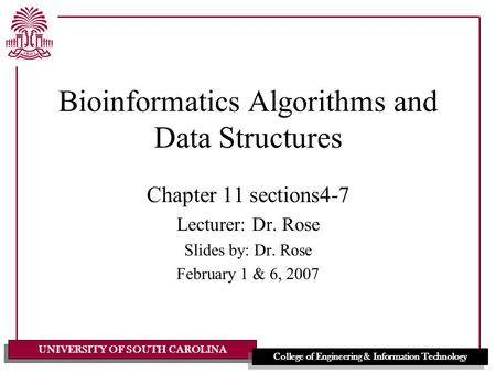 UNIVERSITY OF SOUTH CAROLINA College of Engineering & Information Technology Bioinformatics Algorithms and Data Structures Chapter 11 sections4-7 Lecturer: