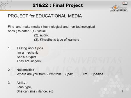 1 21&22 : Final Project PROJECT for EDUCATIONAL MEDIA Find and make media ( technological and non technological ones ) to cater : (1). visual; (2). audio;