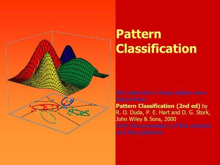 Pattern Classification All materials in these slides were taken from Pattern Classification (2nd ed) by R. O. Duda, P. E. Hart and D. G. Stork, John.