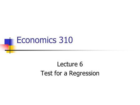 Economics 310 Lecture 6 Test for a Regression. Basic Hypothesis.