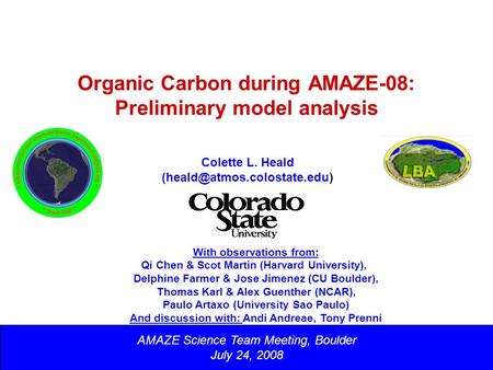 Organic Carbon during AMAZE-08: Preliminary model analysis AMAZE Science Team Meeting, Boulder July 24, 2008 Colette L. Heald