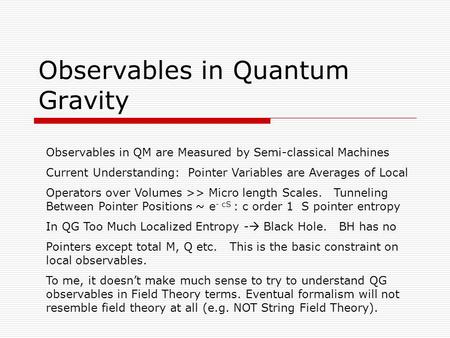 Observables in Quantum Gravity Observables in QM are Measured by Semi-classical Machines Current Understanding: Pointer Variables are Averages of Local.