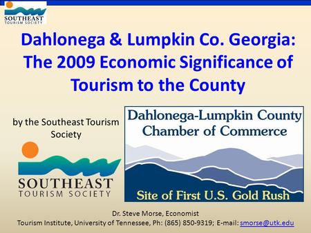 Dahlonega & Lumpkin Co. Georgia: The 2009 Economic Significance of Tourism to the County by the Southeast Tourism Society Dr. Steve Morse, Economist Tourism.