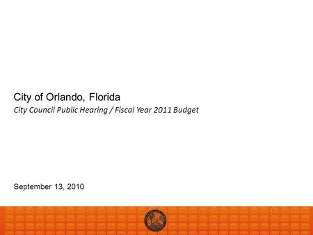 City of Orlando, Florida September 13, 2010 City Council Public Hearing / Fiscal Year 2011 Budget.