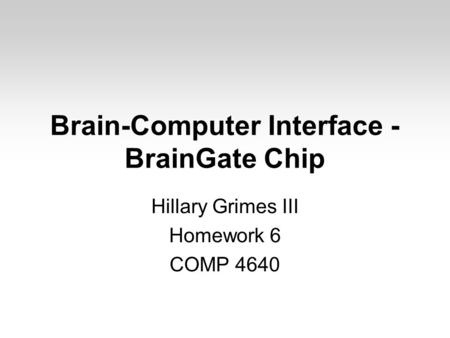 Brain-Computer Interface - BrainGate Chip Hillary Grimes III Homework 6 COMP 4640.
