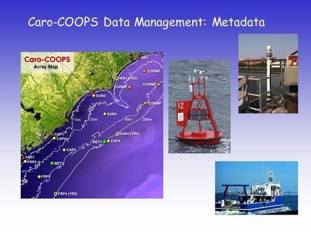 Caro-COOPS Data Management: Metadata. Cast-Net addresses the need for improved connectivity among coastal observing systems by creating a regional framework.
