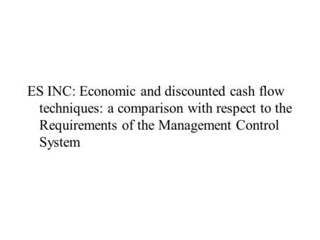 ES INC: Economic and discounted cash flow techniques: a comparison with respect to the Requirements of the Management Control System.