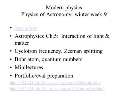 Modern physics Physics of Astronomy, winter week 9 Star Date Astrophysics Ch.5: Interaction of light & matter Cyclotron frequency, Zeeman splitting Bohr.