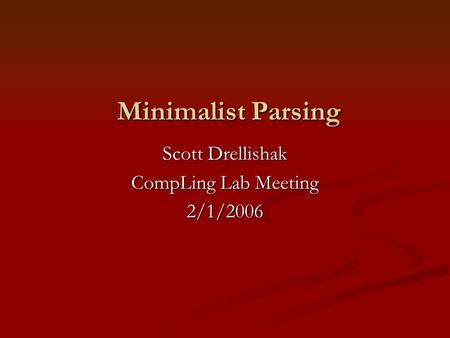 Minimalist Parsing Scott Drellishak CompLing Lab Meeting 2/1/2006.