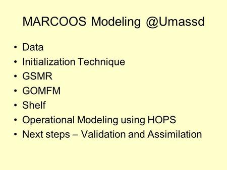 MARCOOS Data Initialization Technique GSMR GOMFM Shelf Operational Modeling using HOPS Next steps – Validation and Assimilation.