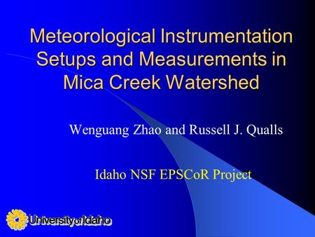 Meteorological Instrumentation Setups and Measurements in Mica Creek Watershed Wenguang Zhao and Russell J. Qualls Idaho NSF EPSCoR Project.