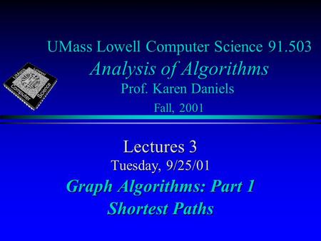 UMass Lowell Computer Science 91.503 Analysis of Algorithms Prof. Karen Daniels Fall, 2001 Lectures 3 Tuesday, 9/25/01 Graph Algorithms: Part 1 Shortest.