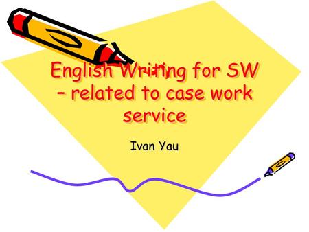 English Writing for SW – related to case work service Ivan Yau.