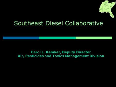 Southeast Diesel Collaborative Carol L. Kemker, Deputy Director Air, Pesticides and Toxics Management Division.