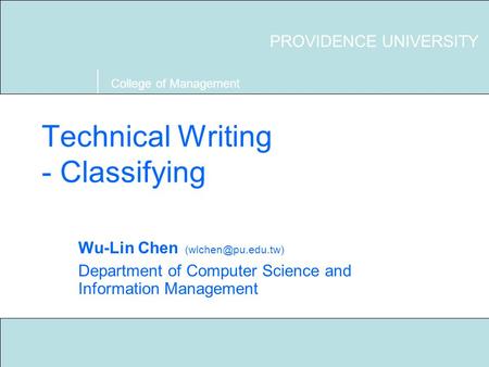 Technical Writing S03 Providence University 1 Technical Writing - Classifying Wu-Lin Chen Department of Computer Science and Information.