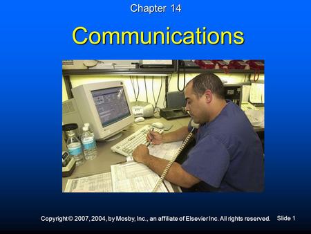 Slide 1 Copyright © 2007, 2004, by Mosby, Inc., an affiliate of Elsevier Inc. All rights reserved. Communications Chapter 14.