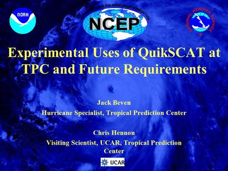 Experimental Uses of QuikSCAT at TPC and Future Requirements Jack Beven Hurricane Specialist, Tropical Prediction Center Chris Hennon Visiting Scientist,