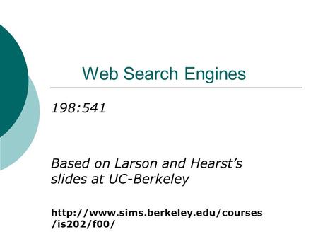 Web Search Engines 198:541 Based on Larson and Hearst’s slides at UC-Berkeley  /is202/f00/