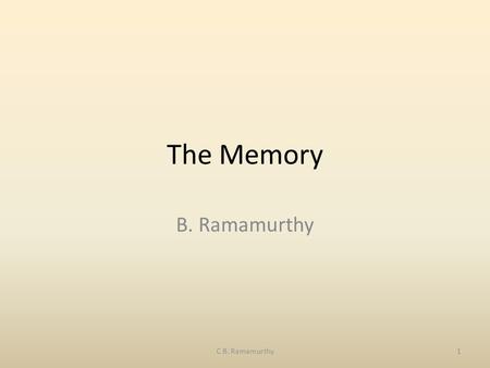 The Memory B. Ramamurthy C B. Ramamurthy1. Topics for discussion On chip memory On board memory System memory Off system/online storage/ secondary memory.