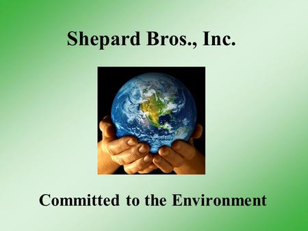 Shepard Bros., Inc. Committed to the Environment.